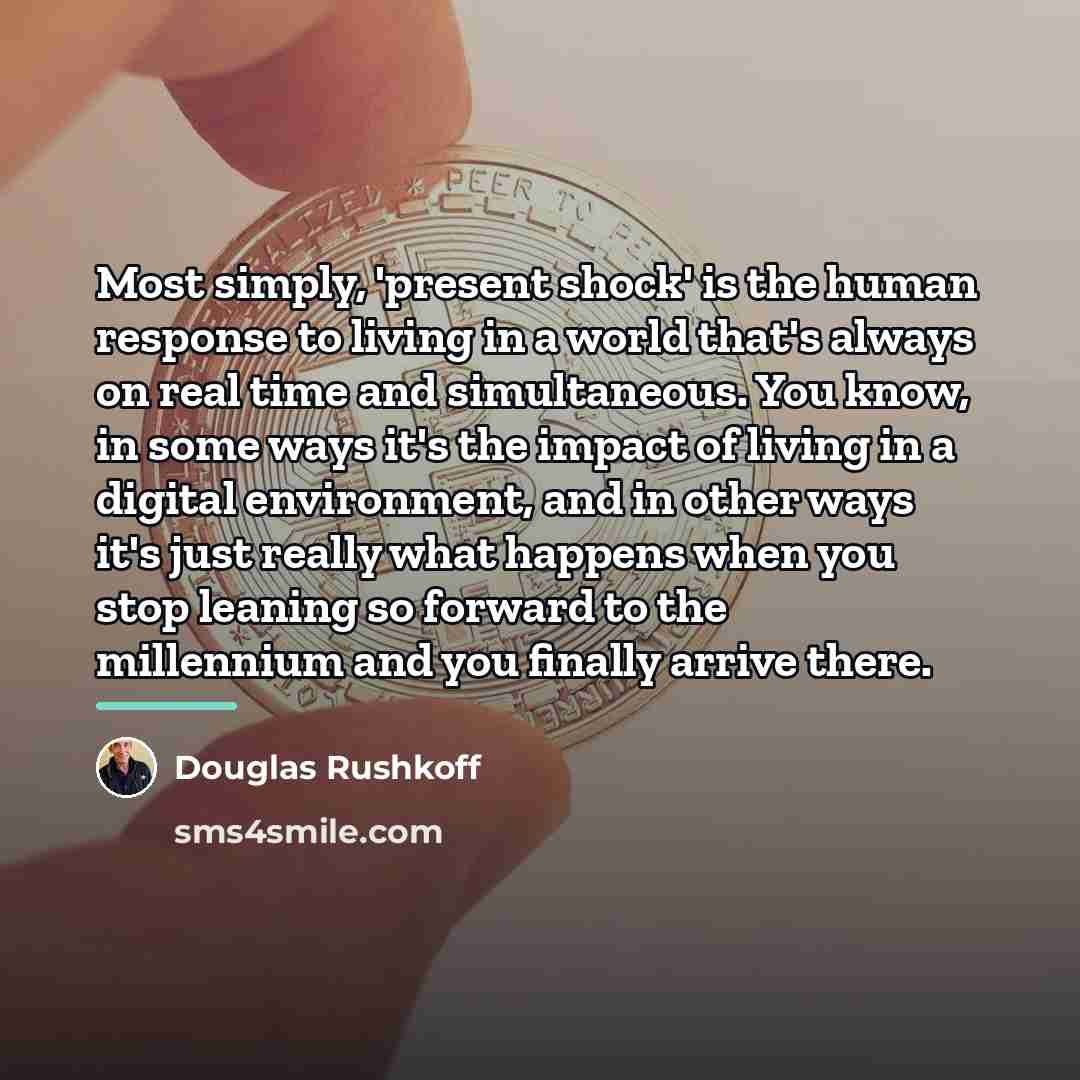 “Most simply, 'present shock' is the human response to living…” quote by Douglas Rushkoff