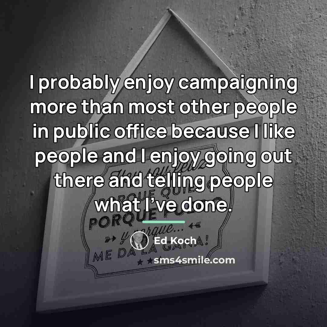 “I probably enjoy campaigning more than most other people in…” quote by Ed Koch