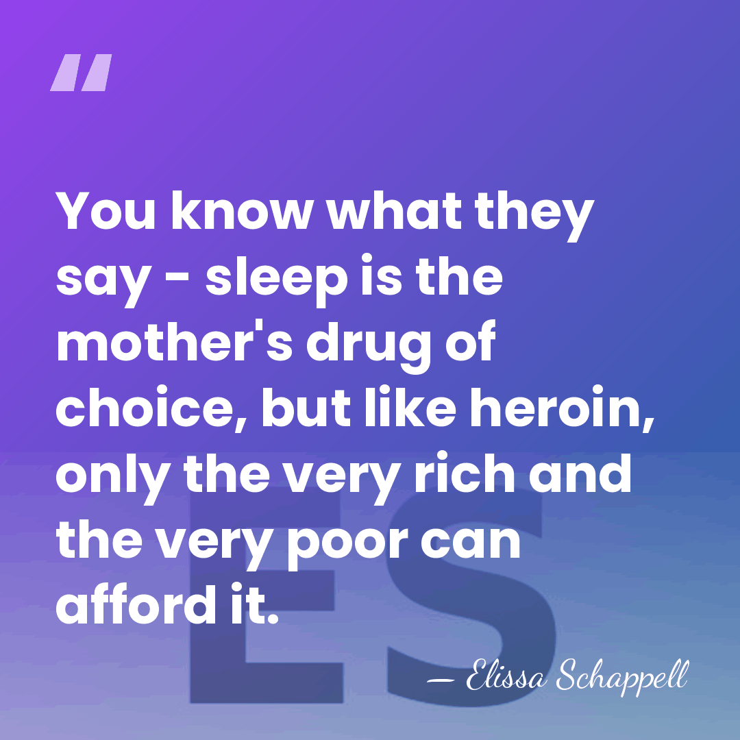You know what they say - sleep is the mother's drug of&hellip; - Elissa Schappell
