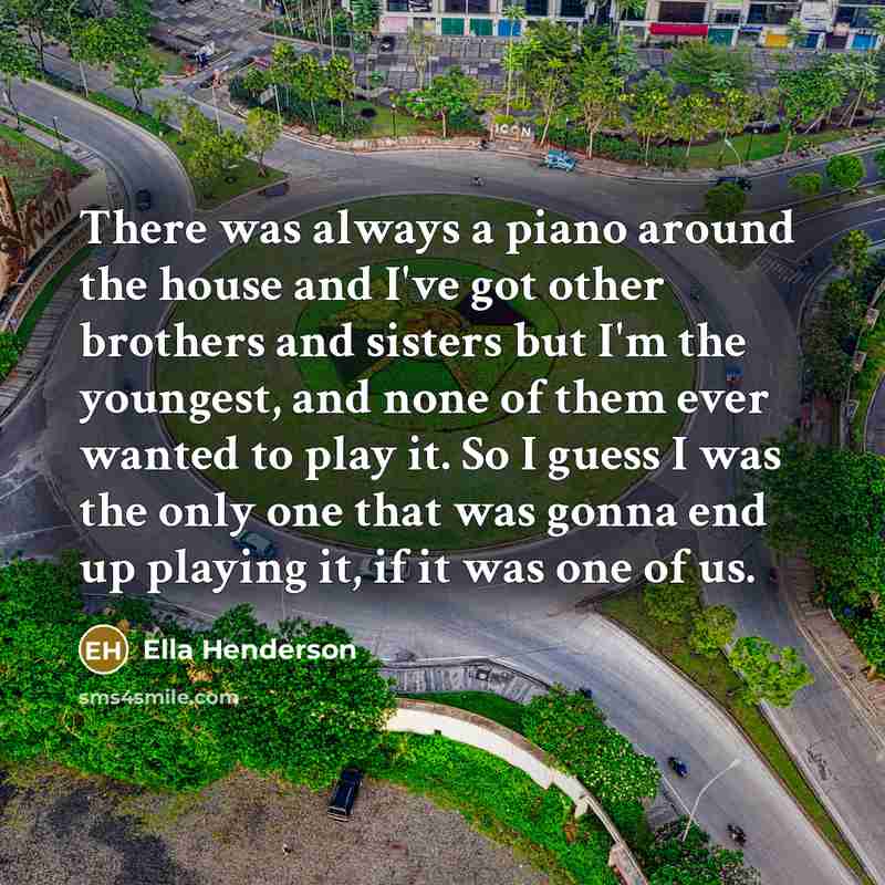 “There was always a piano around the house and I've…” quote by Ella Henderson