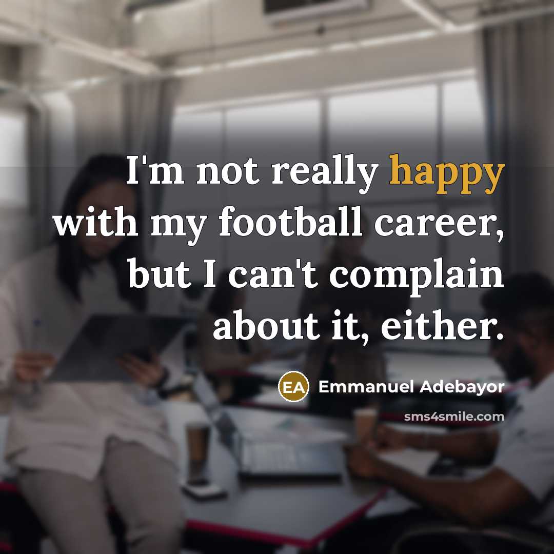 “I'm not really happy with my football career, but I…” quote by Emmanuel Adebayor