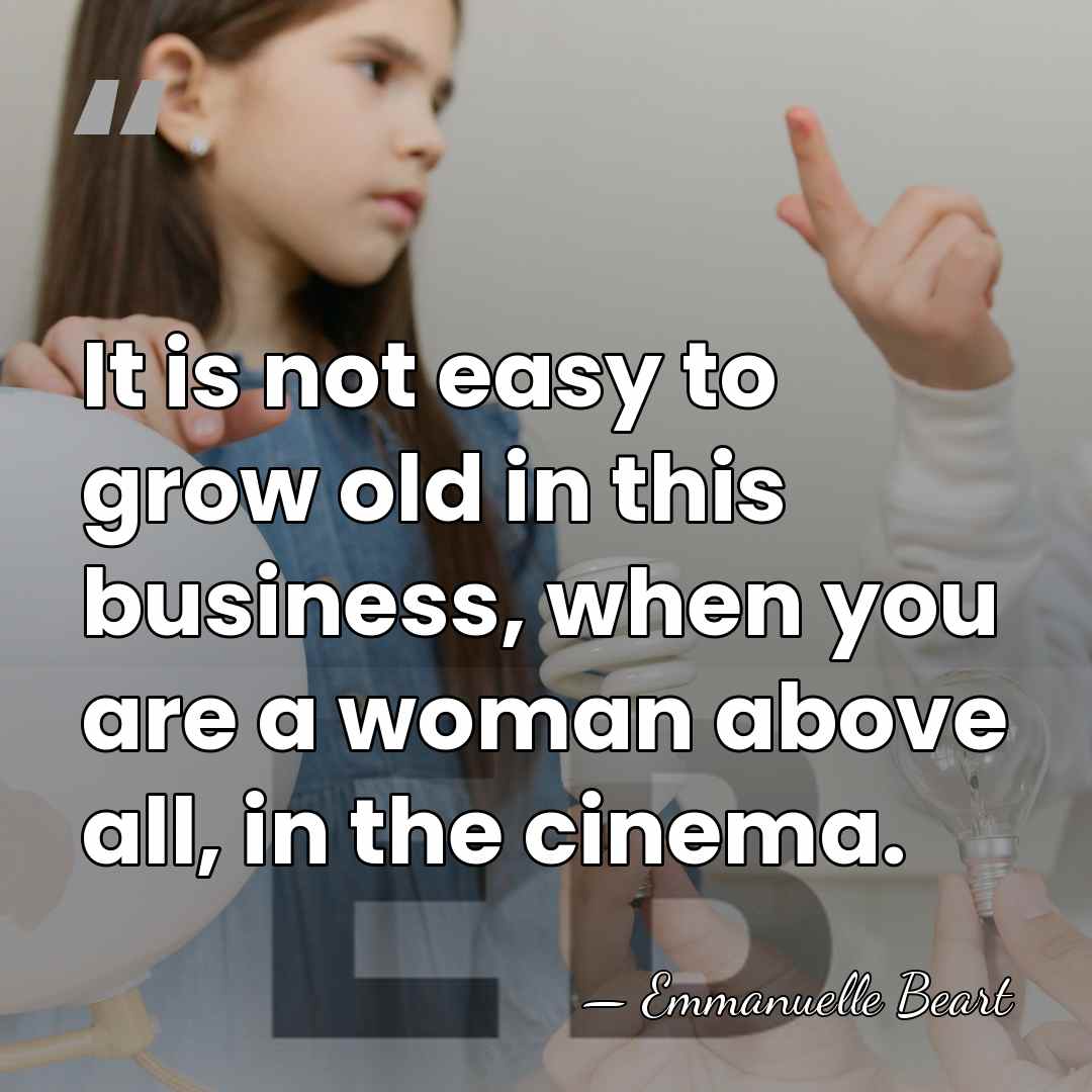 It is not easy to grow old in this business, when you&hellip; - Emmanuelle Beart