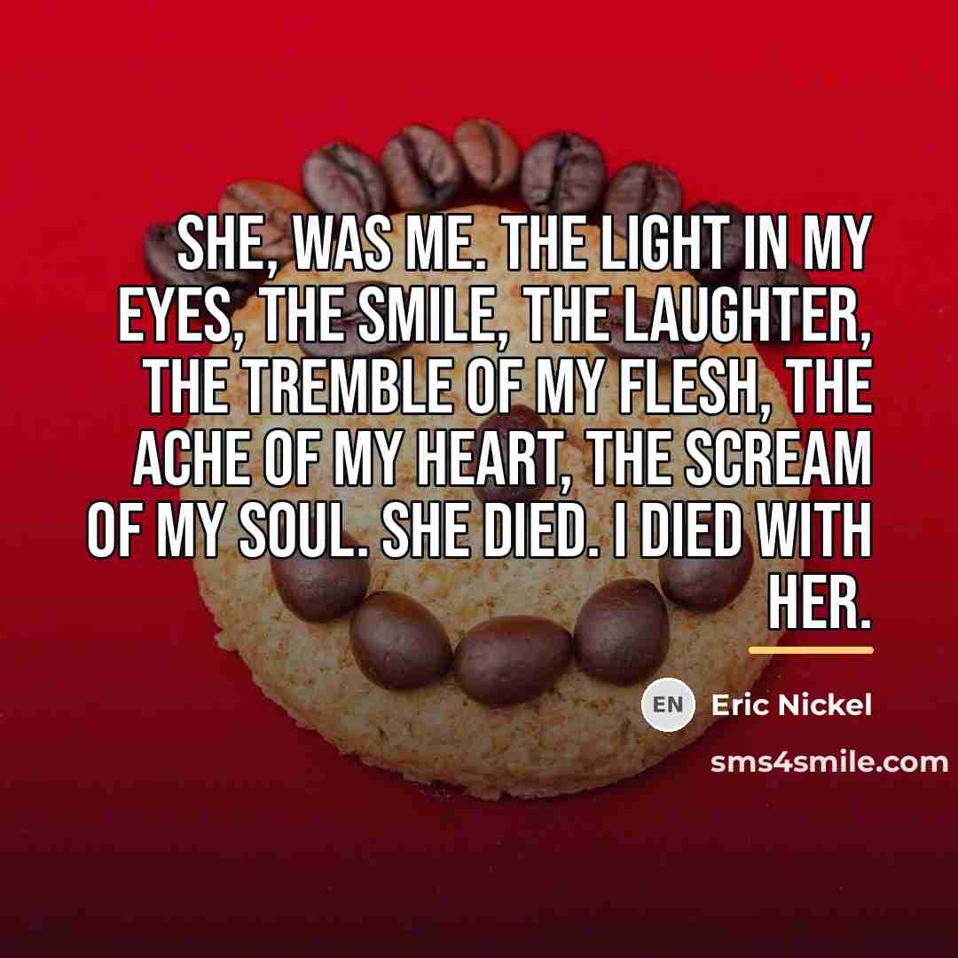 “She, was me. The light in my eyes, the smile,…” quote by Eric Nickel