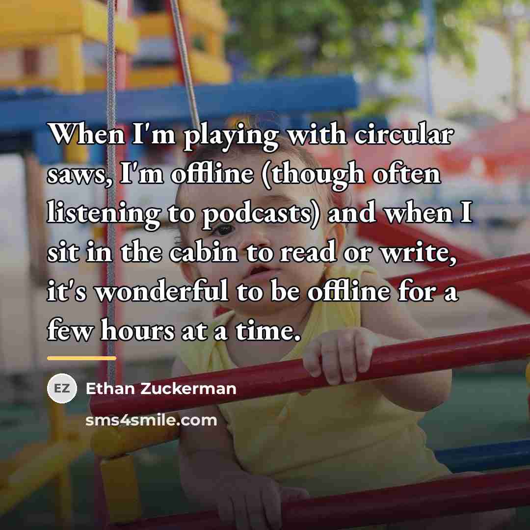 “When I'm playing with circular saws, I'm offline (though often…” quote by Ethan Zuckerman