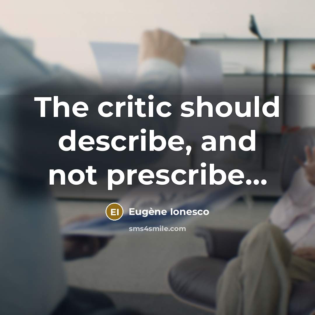 “The critic should describe, and not prescribe....…” quote by Eugene Ionesco