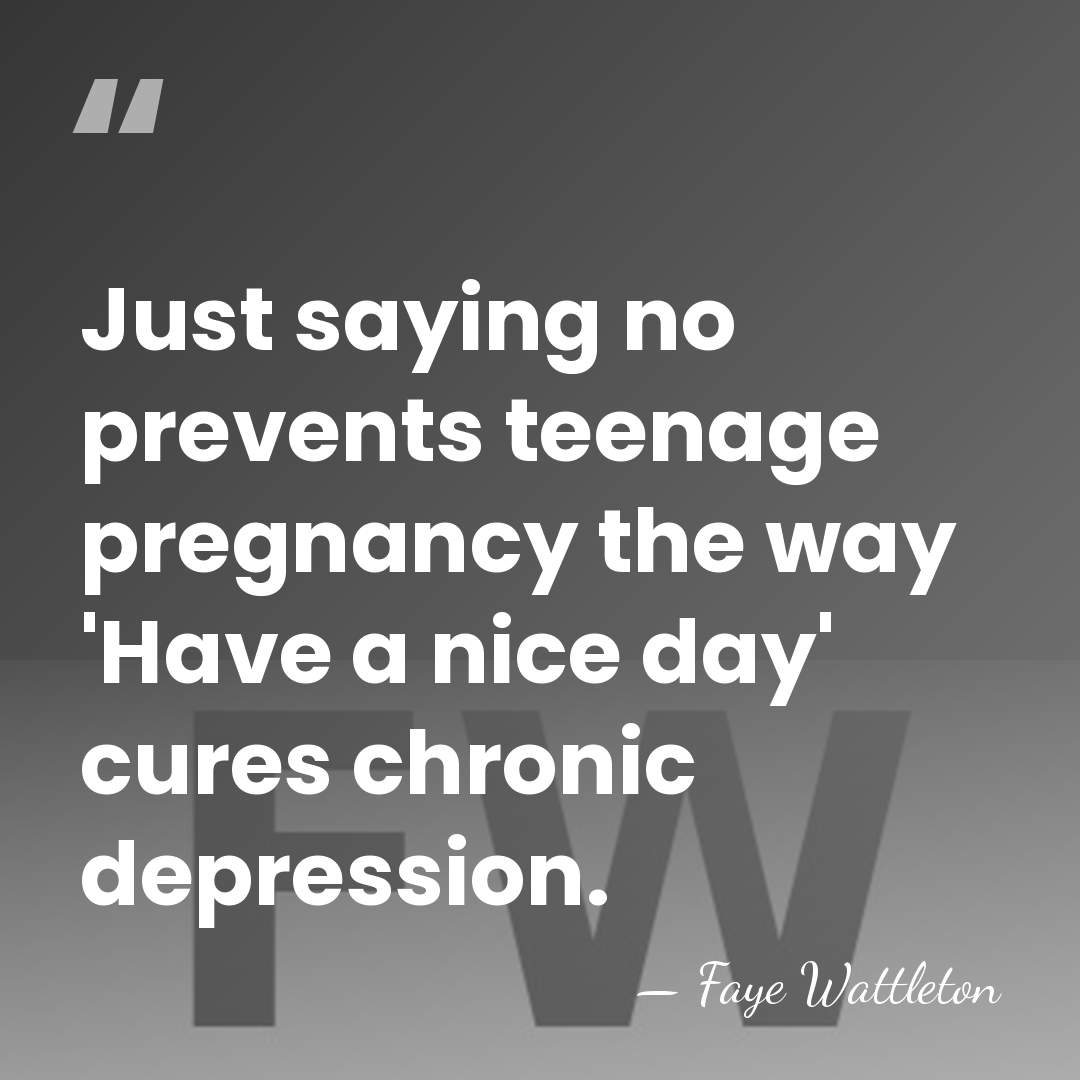 Just saying no prevents teenage pregnancy the way 'Have a nice day'&hellip; - Faye Wattleton