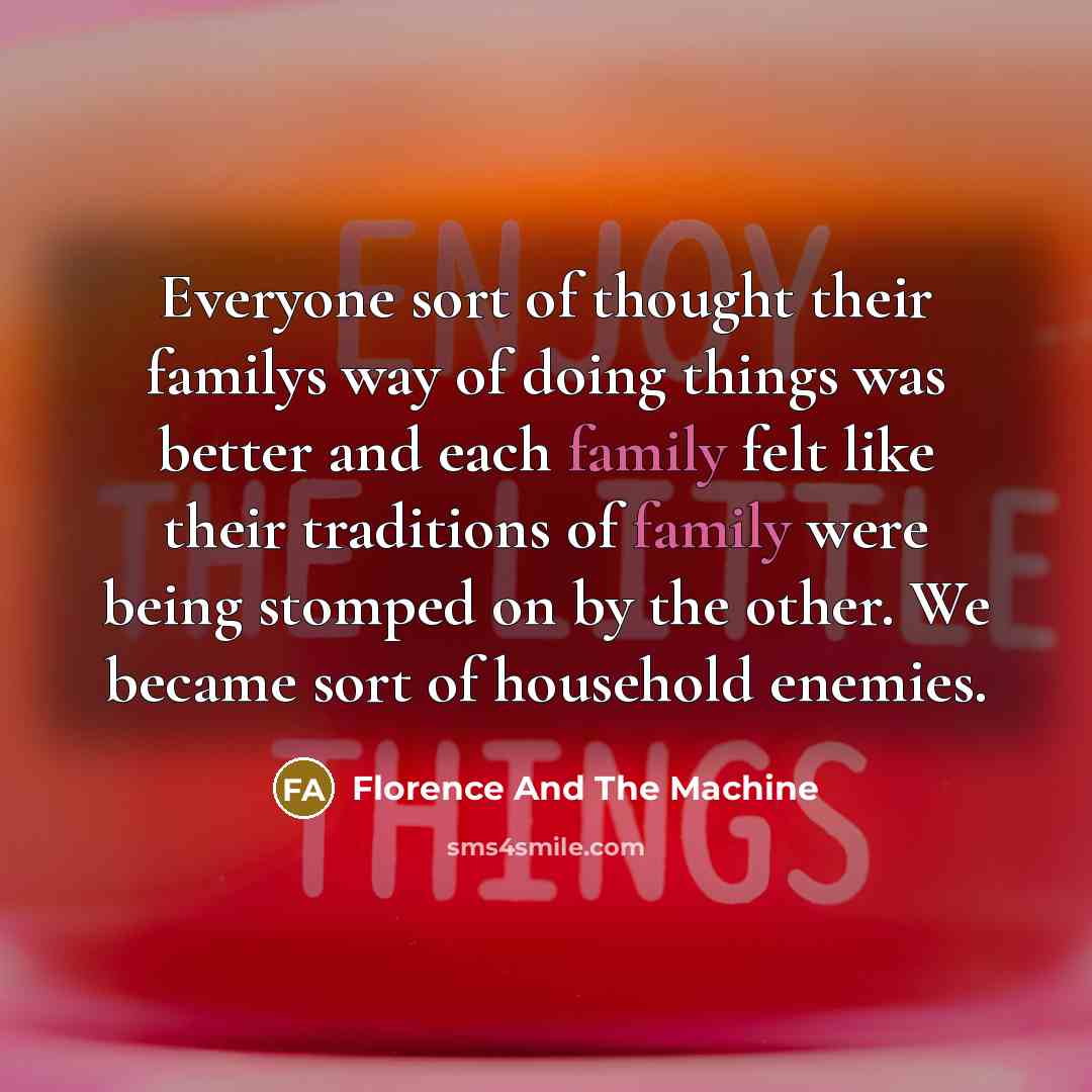 “Everyone sort of thought their familys way of doing things…” quote by Florence And The Machine