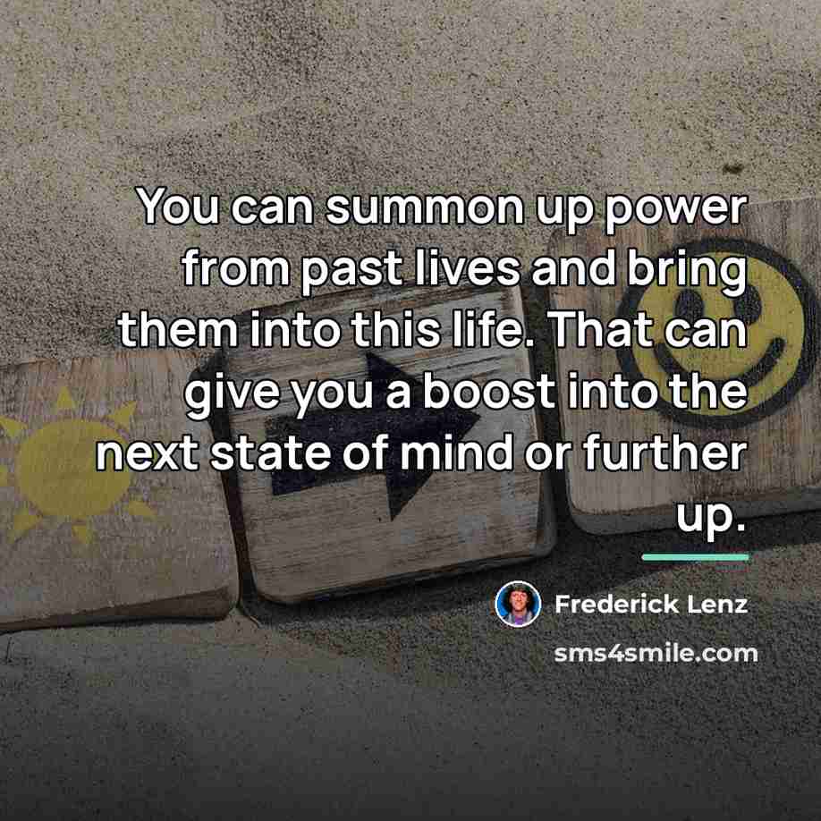 “You can summon up power from past lives and bring…” quote by Frederick Lenz