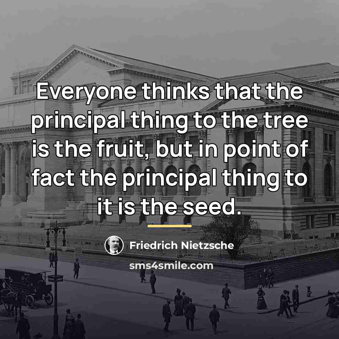 “Everyone thinks that the principal thing to the tree is…” quote by Friedrich Nietzsche
