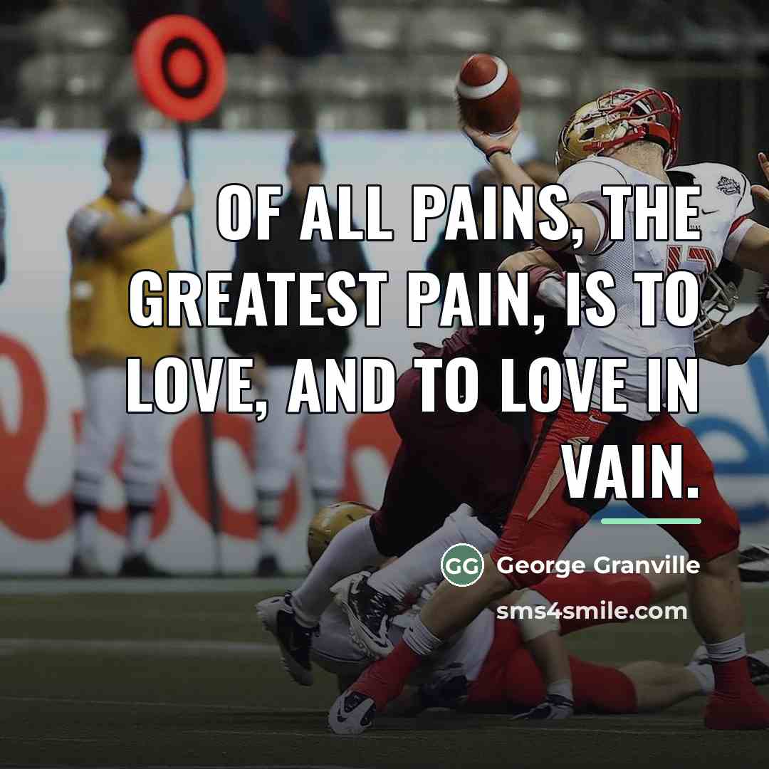 “Of all pains, the greatest pain, Is to love, and…” quote by George Granville