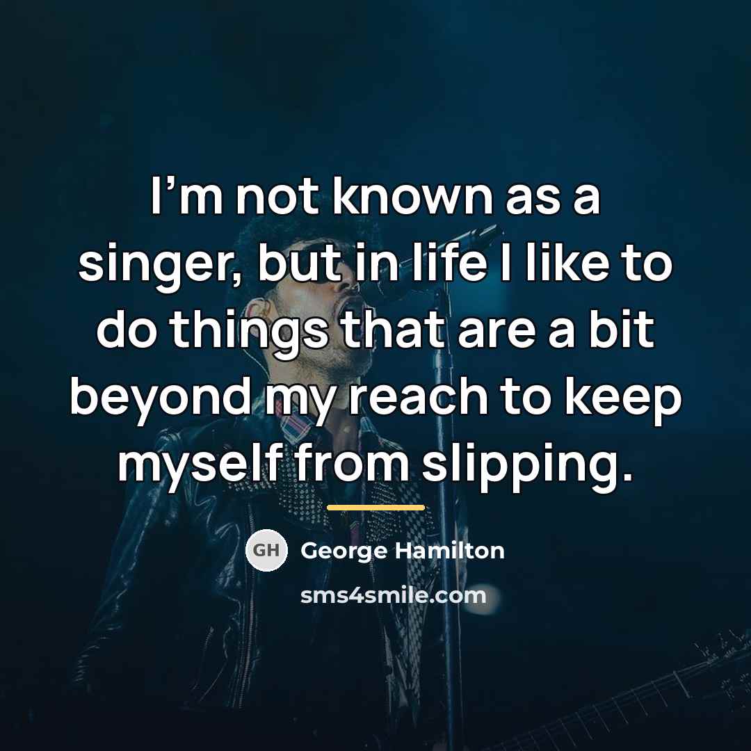 “I'm not known as a singer, but in life I…” quote by George Hamilton