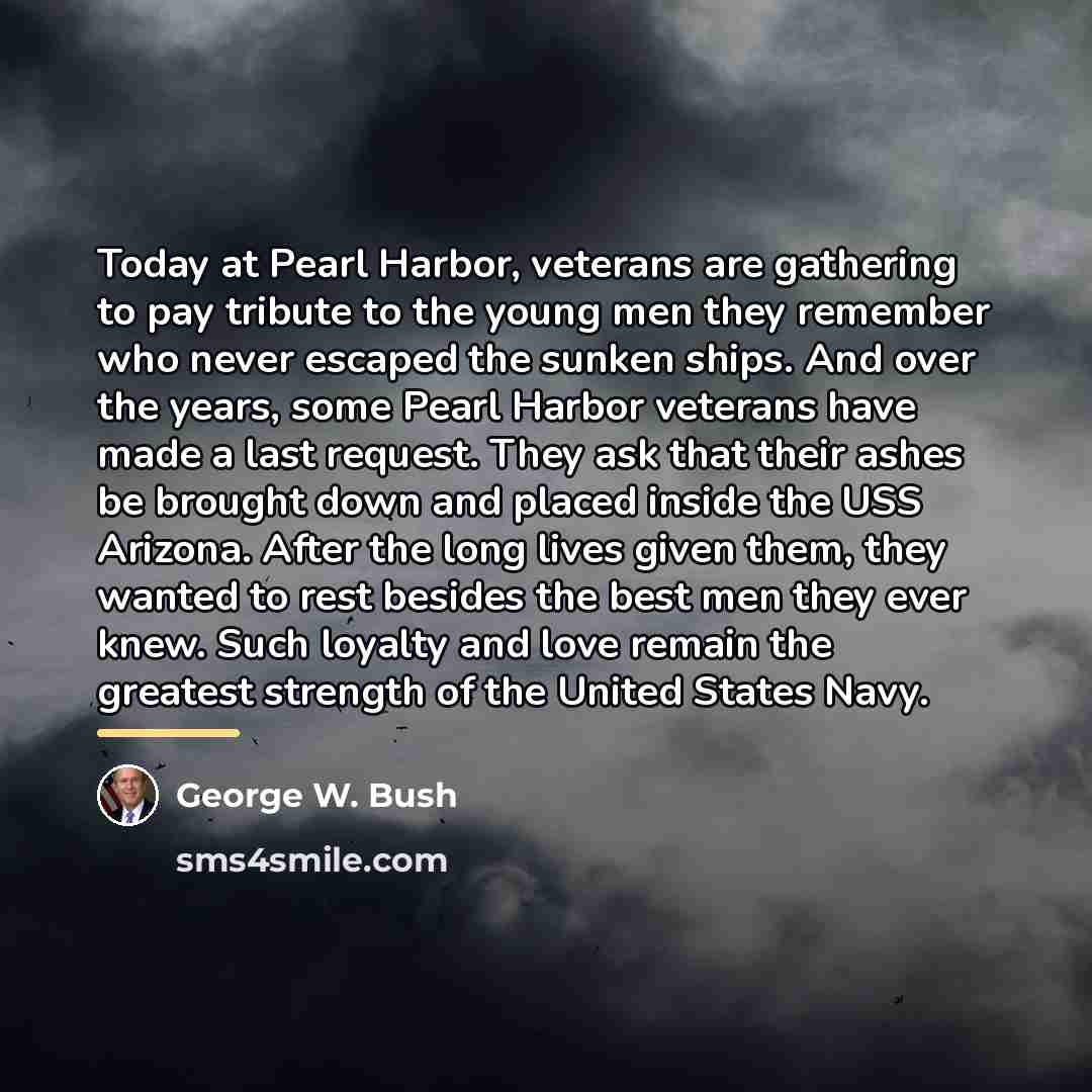 “Today at Pearl Harbor, veterans are gathering to pay tribute…” quote by George W. Bush