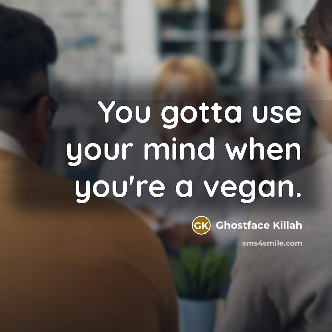 “You gotta use your mind when you're a vegan.…” quote by Ghostface Killah