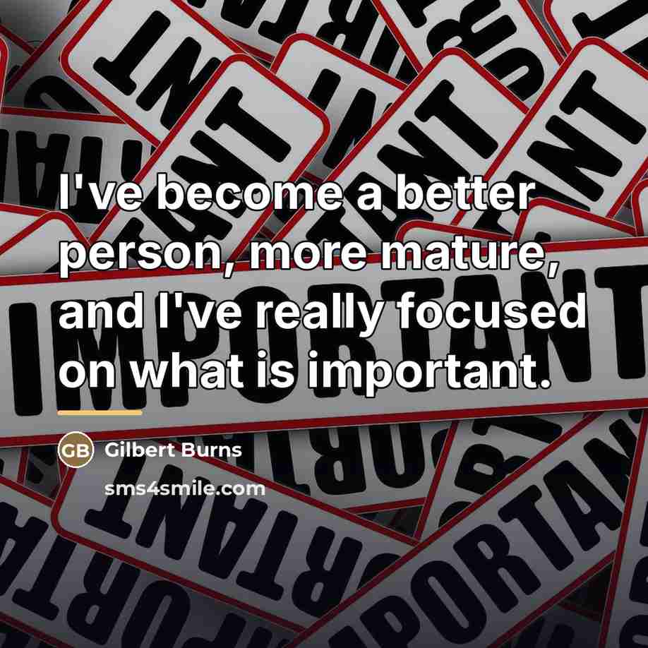 “I've become a better person, more mature, and I've really…” quote by Gilbert Burns