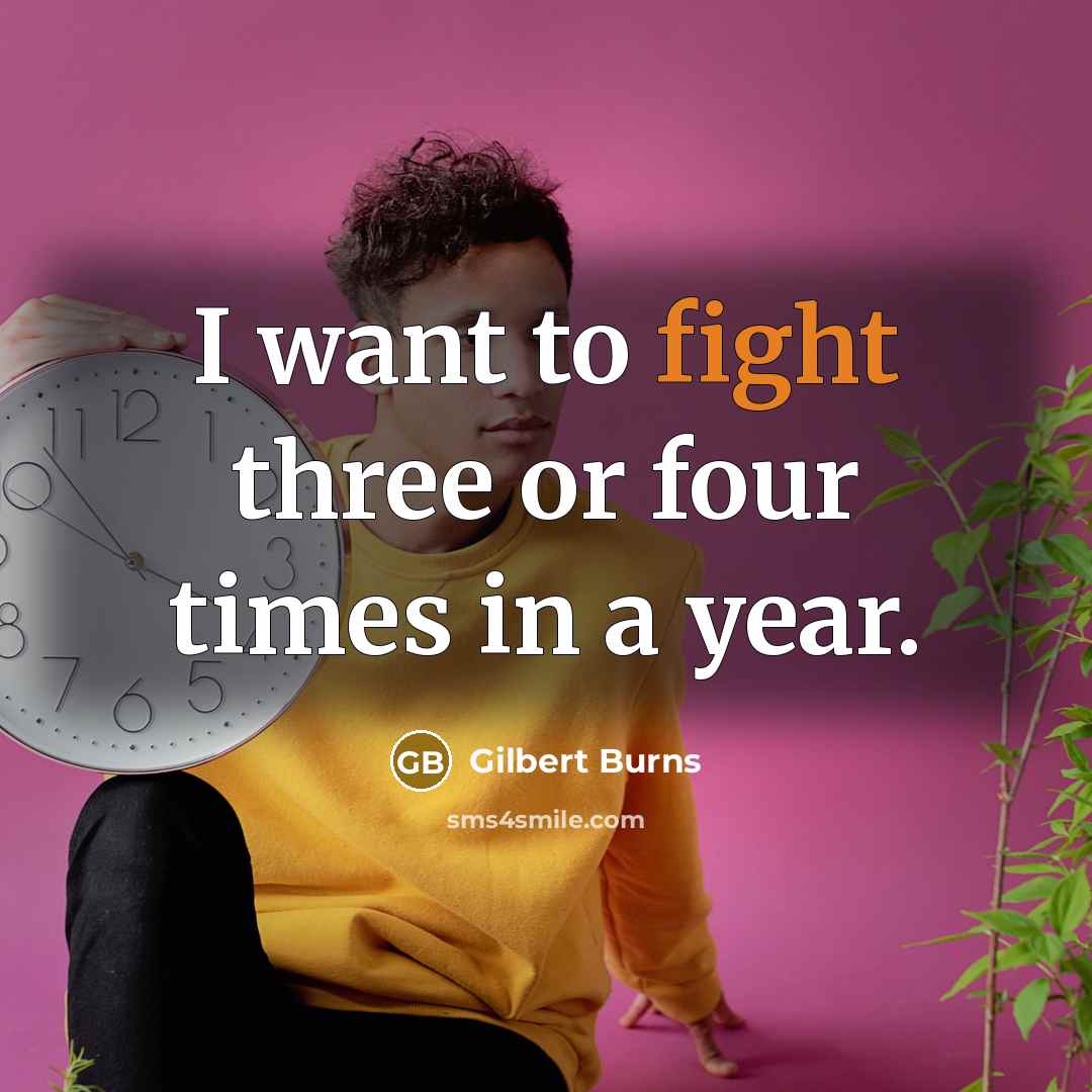 “I want to fight three or four times in a…” quote by Gilbert Burns