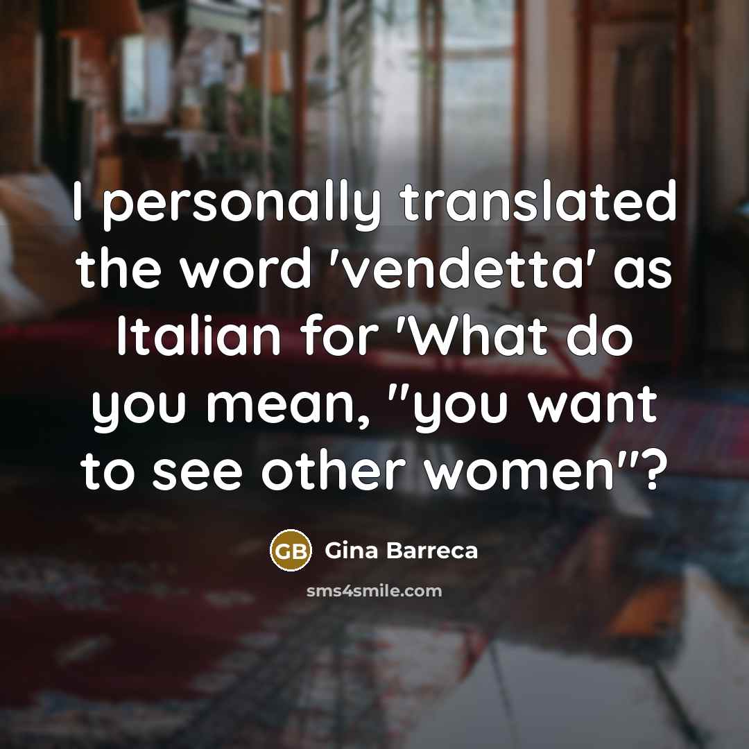 “I personally translated the word 'vendetta' as Italian for 'What…” quote by Gina Barreca