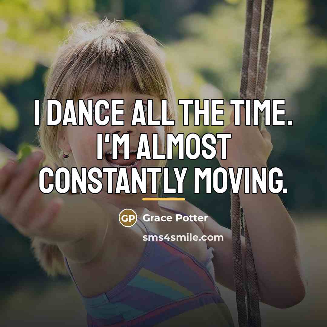 “I dance all the time. I'm almost constantly moving.…” quote by Grace Potter
