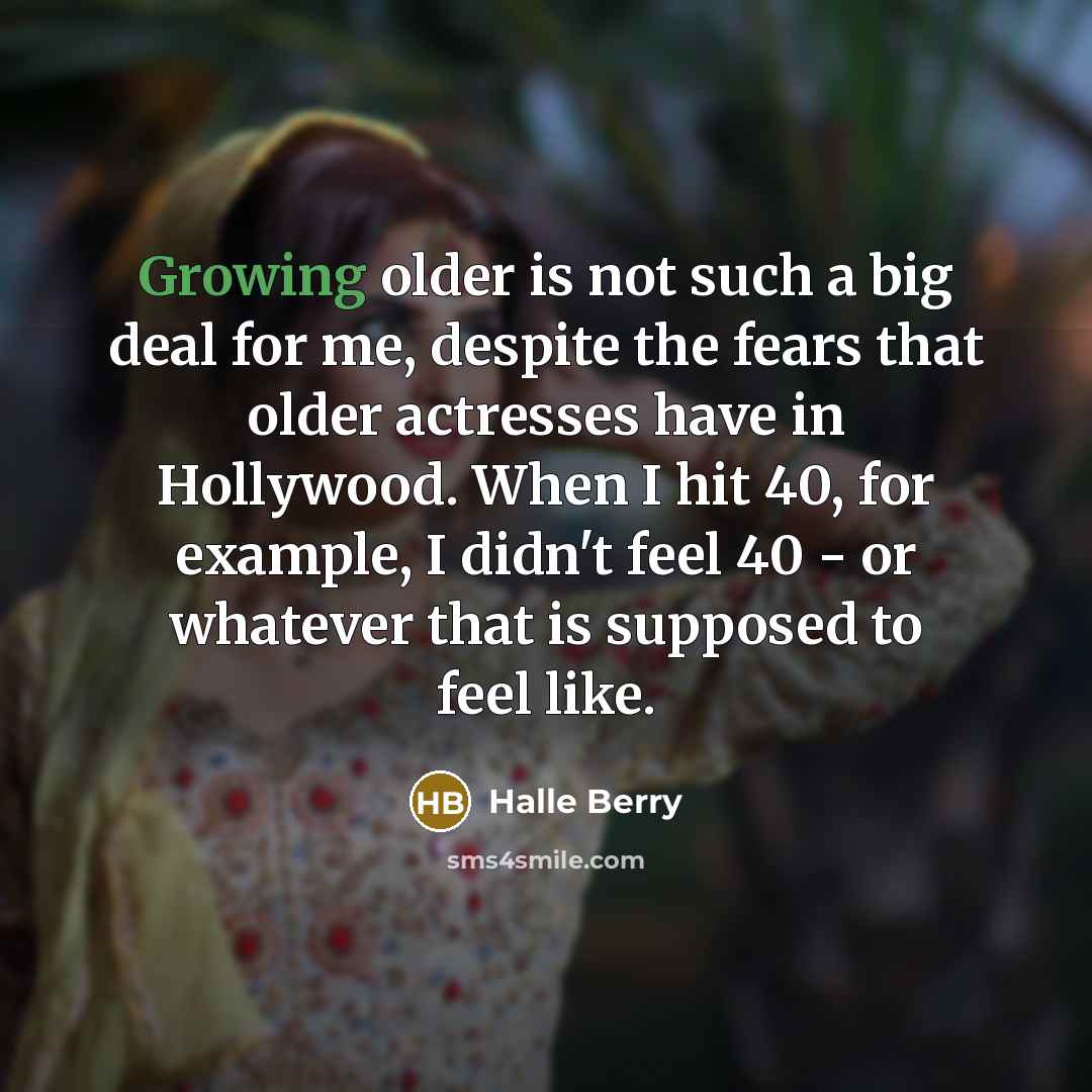 “Growing older is not such a big deal for me,…” quote by Halle Berry