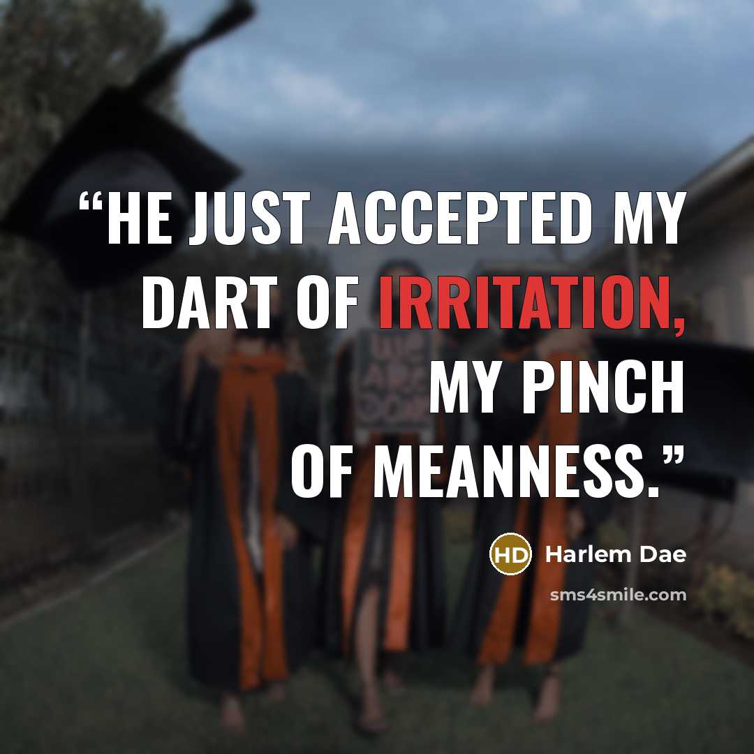 “he just accepted my dart of irritation, my pinch of meanness.” quote by Harlem Dae