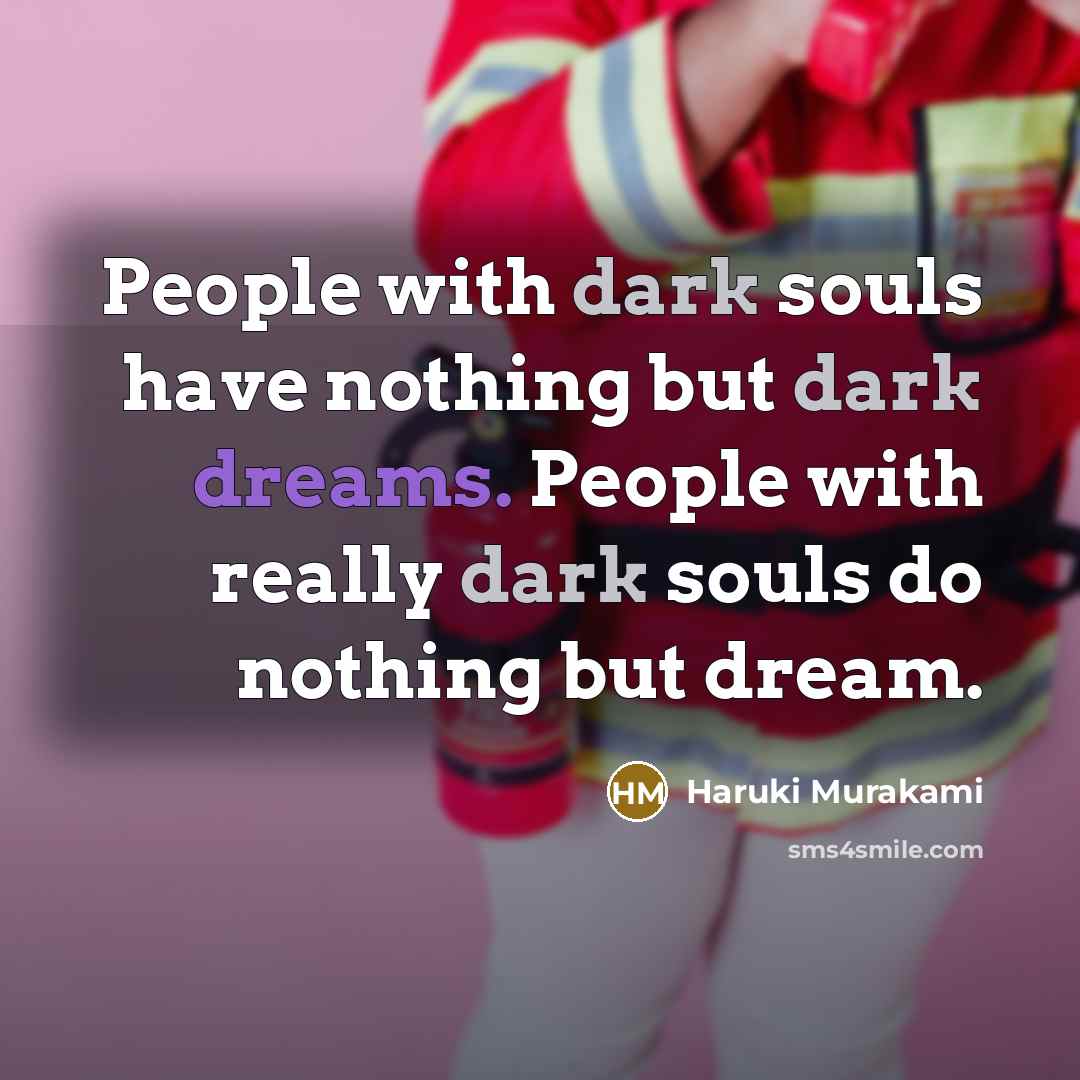 “People with dark souls have nothing but dark dreams. People…” quote by Haruki Murakami