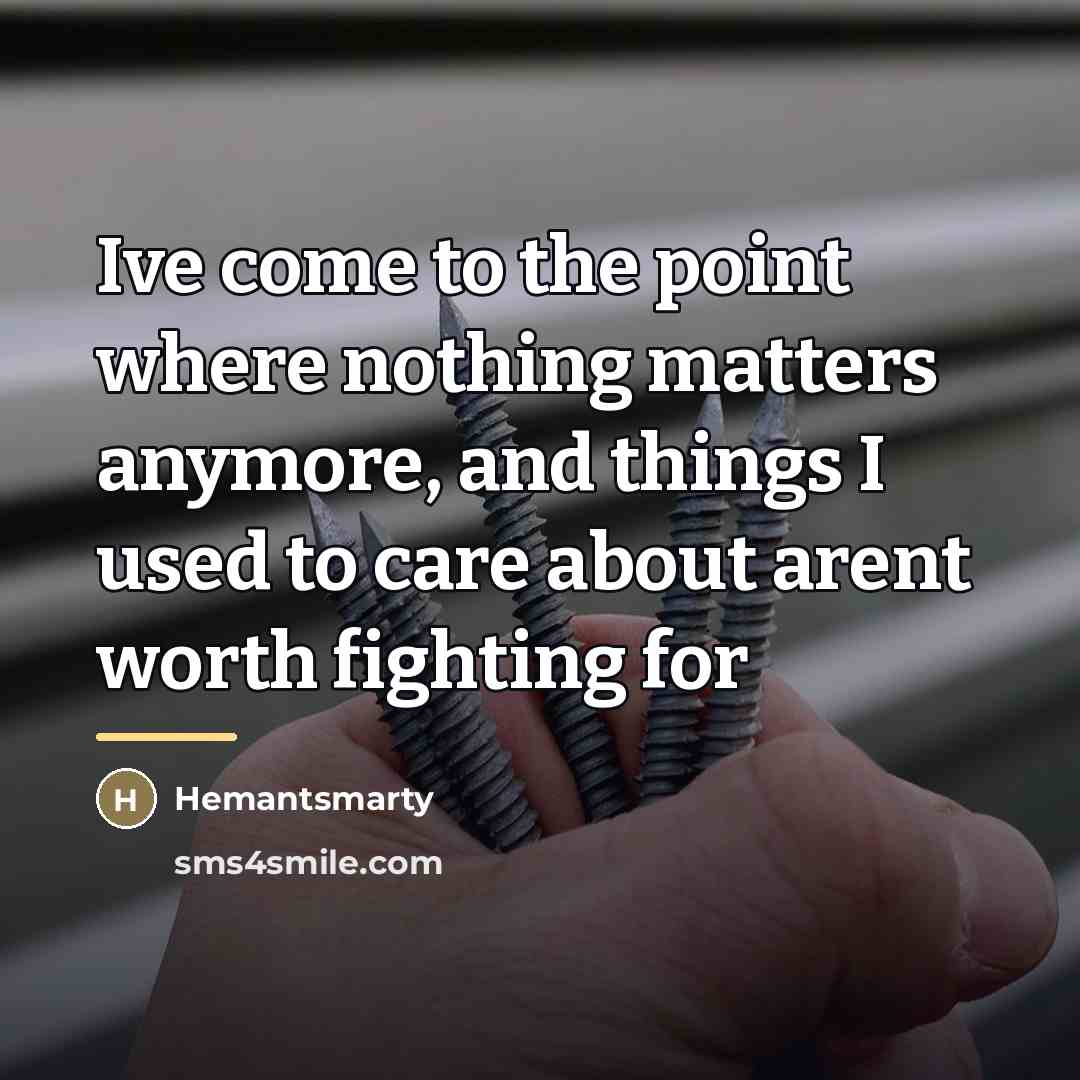 “Ive come to the point where nothing matters anymore, and…” quote by Hemantsmarty