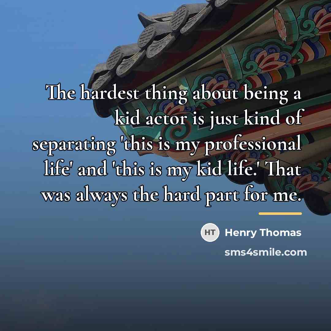 “The hardest thing about being a kid actor is just…” quote by Henry Thomas