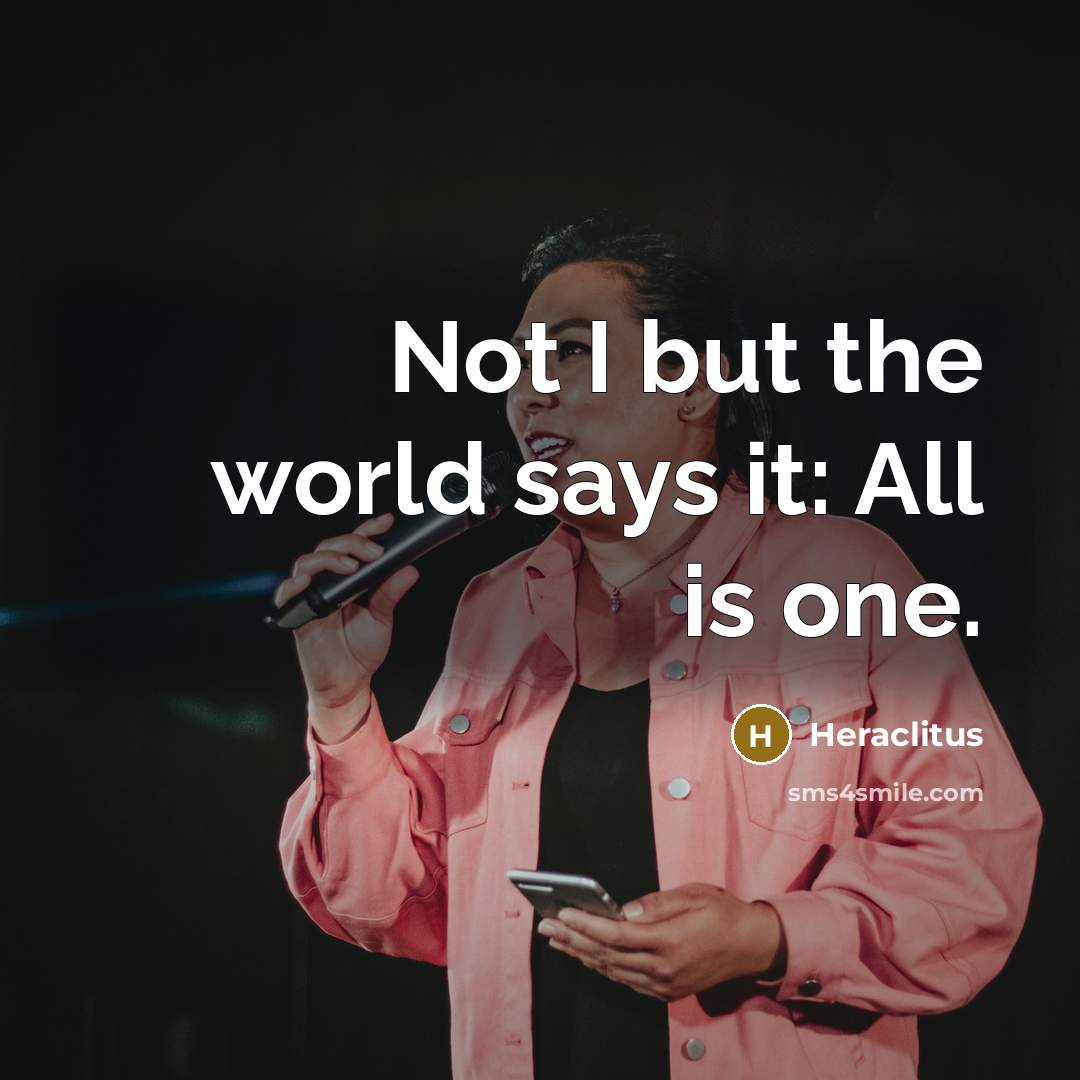 “Not I but the world says it: All is one.” quote by Heraclitus