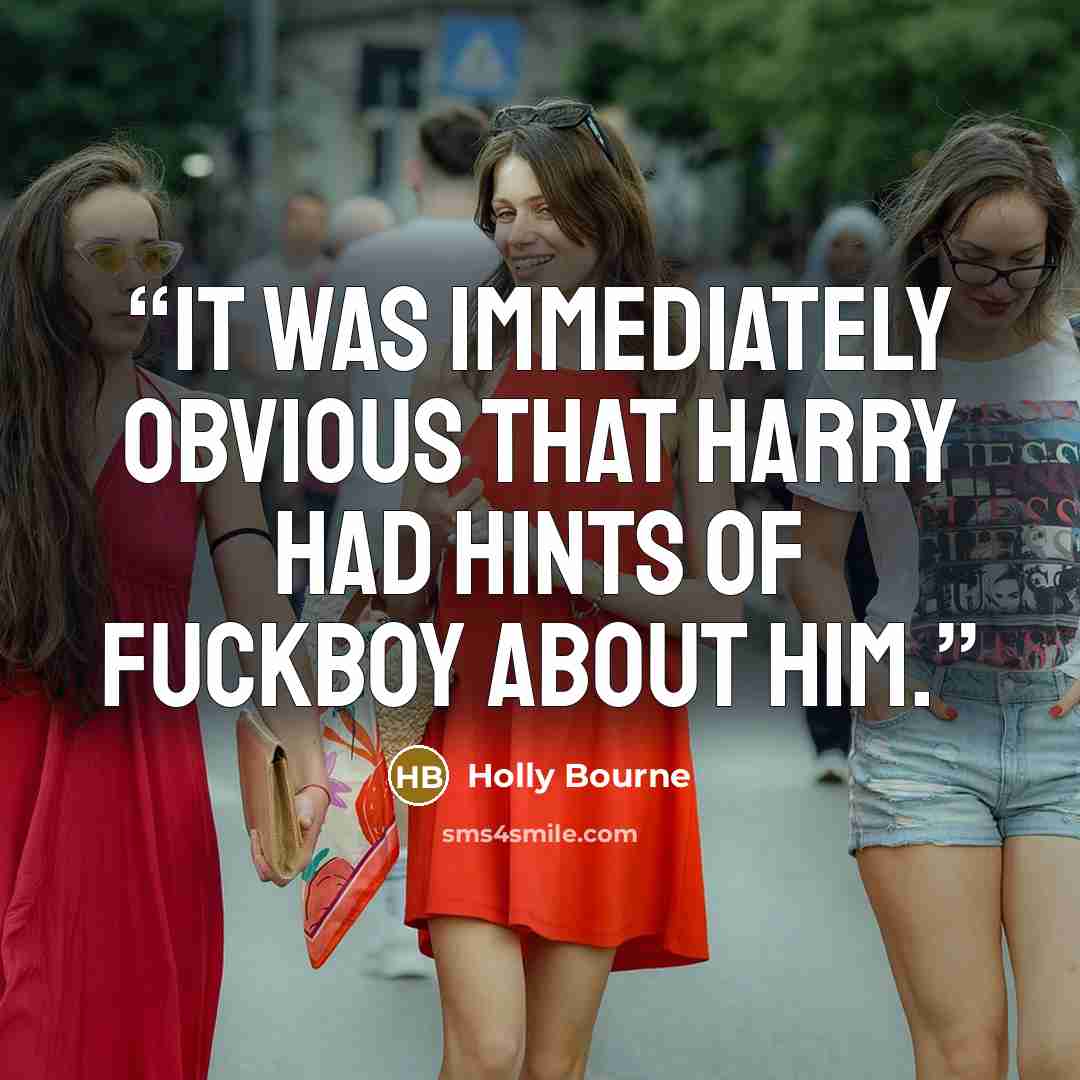 “It was immediately obvious that Harry had hints of fuckboy about him.” quote by Holly Bourne
