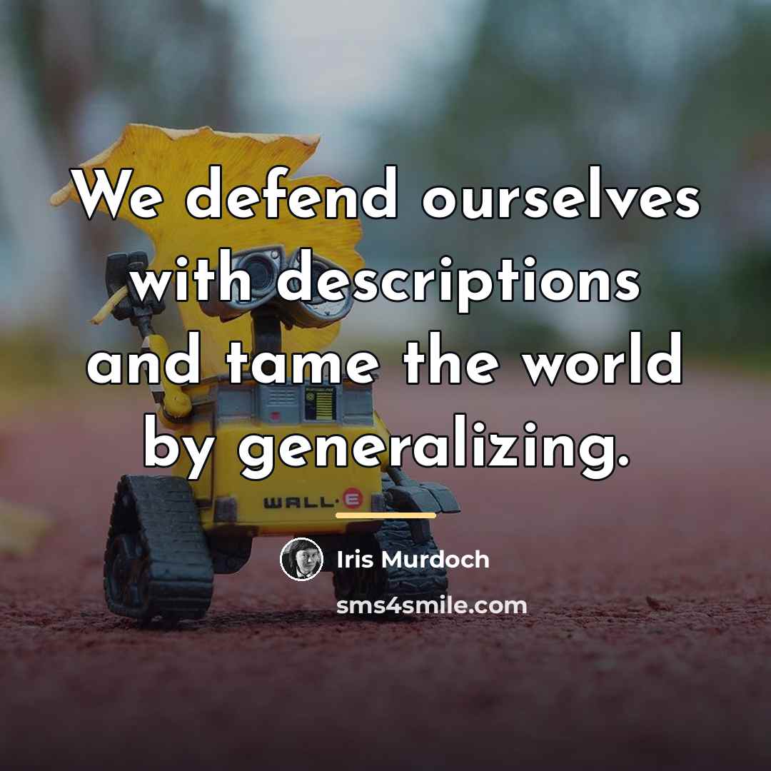“We defend ourselves with descriptions and tame the world by…” quote by Iris Murdoch