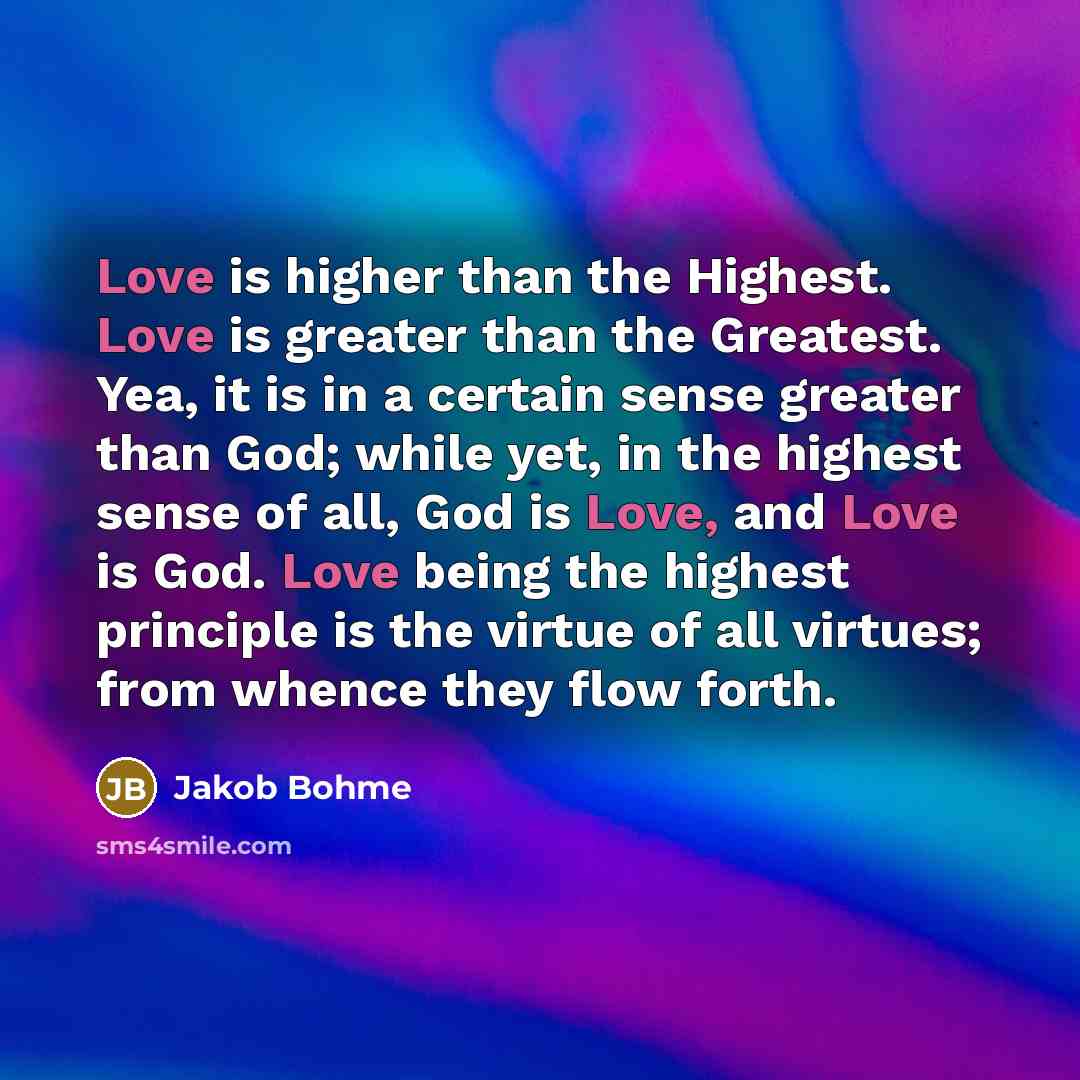 “Love is higher than the Highest. Love is greater than…” quote by Jakob Bohme