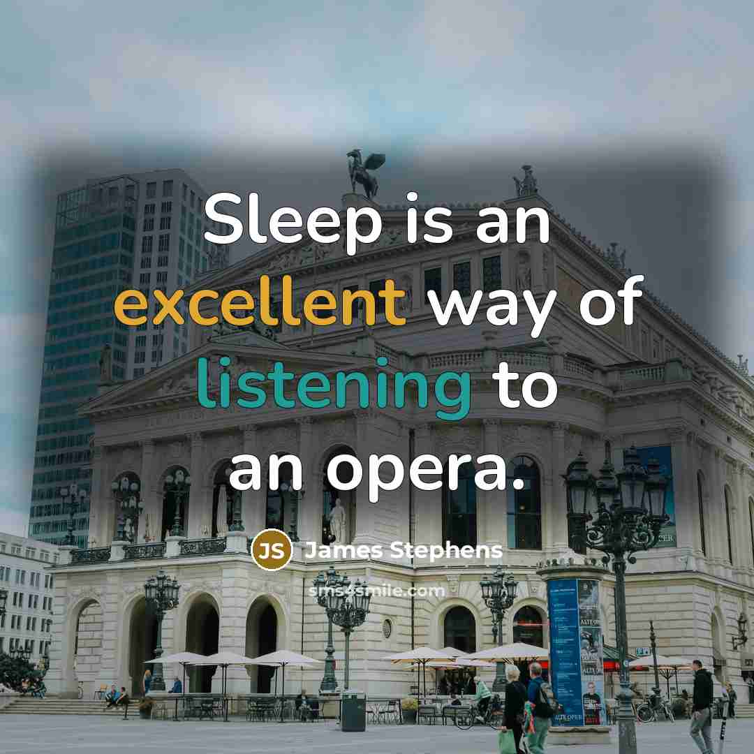 “Sleep is an excellent way of listening to an opera.…” quote by James Stephens