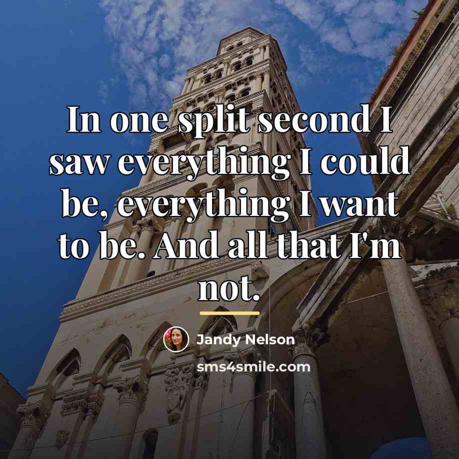 “In one split second I saw everything I could be,…” quote by Jandy Nelson