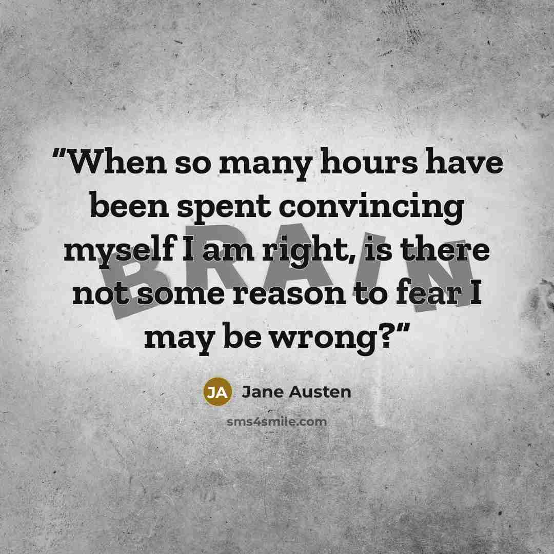 “When so many hours have been spent convincing myself I am right, is there not some reason to fear I may be wrong?” quote by Jane Austen