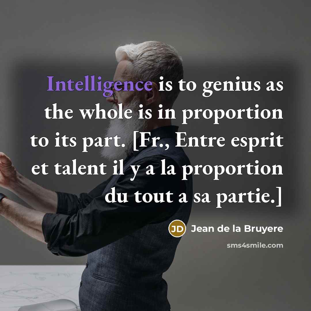 “Intelligence is to genius as the whole is in proportion…” quote by Jean de la Bruyere