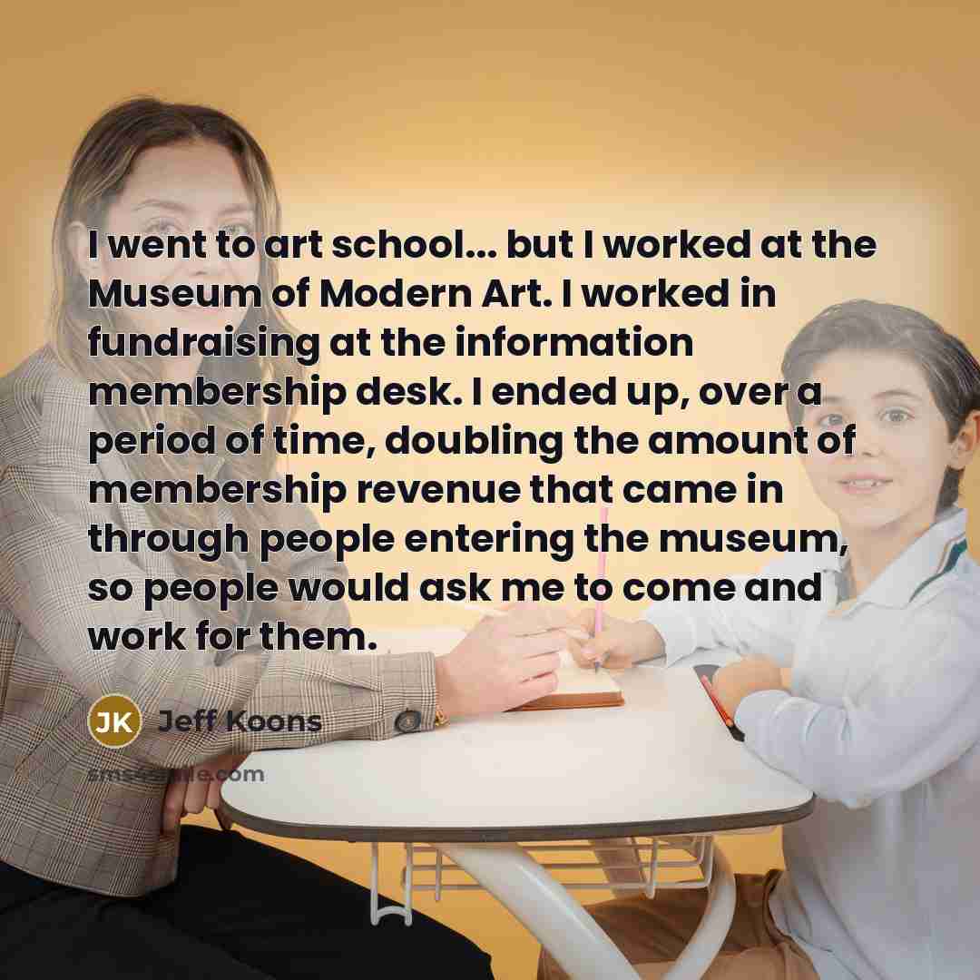 “I went to art school... but I worked at the…” quote by Jeff Koons