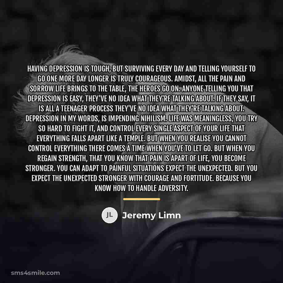 “Having depression is tough, but surviving every day and telling…” quote by Jeremy Limn