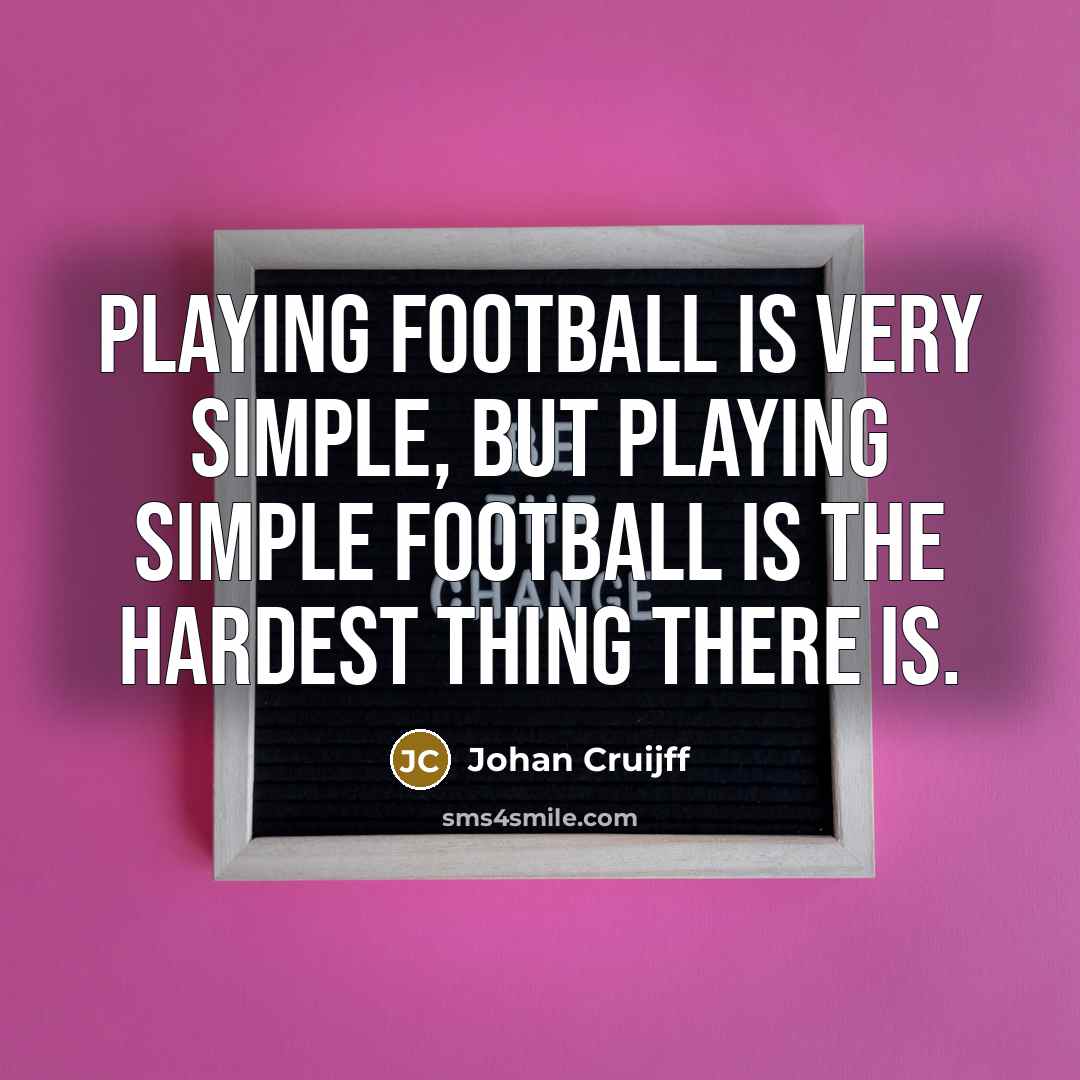 “Playing football is very simple, but playing simple football is…” quote by Johan Cruijff