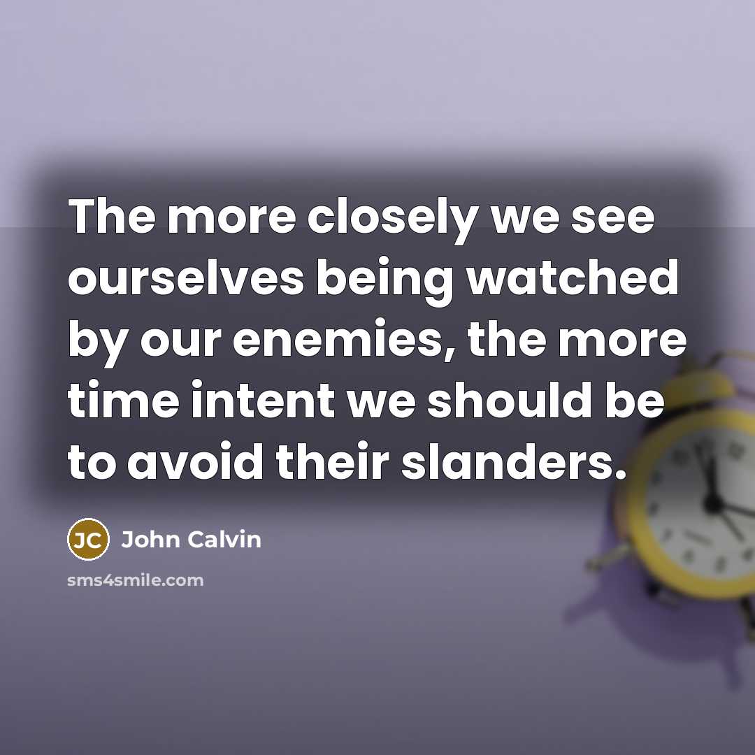 “The more closely we see ourselves being watched by our…” quote by John Calvin