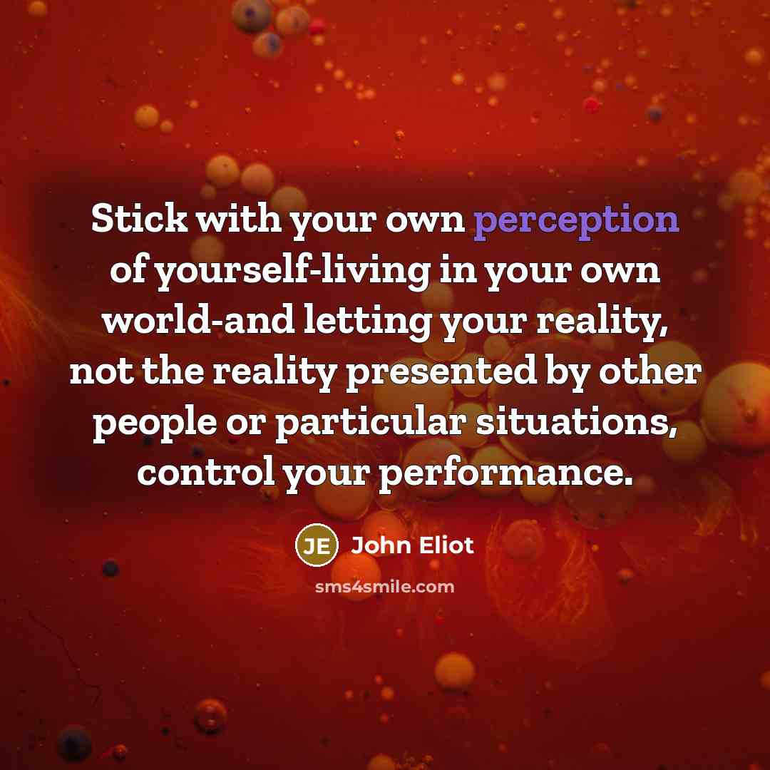 “Stick with your own perception of yourself-living in your own…” quote by John Eliot