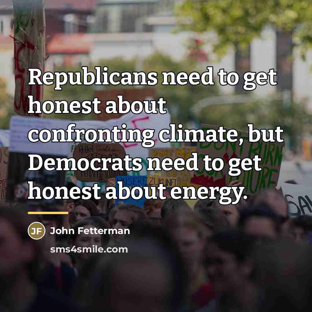 “Republicans need to get honest about confronting climate, but Democrats…” quote by John Fetterman
