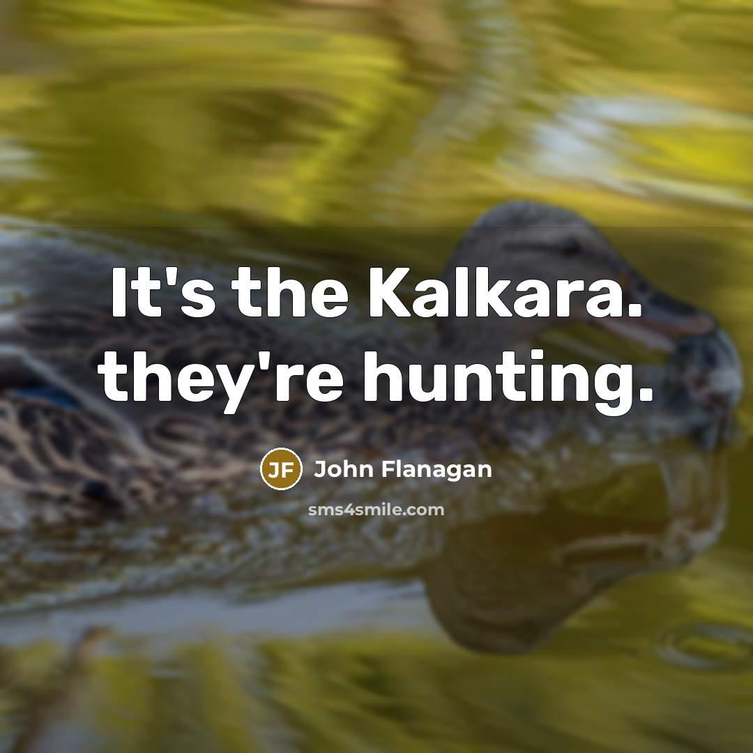 “It's the Kalkara. they're hunting.…” quote by John Flanagan