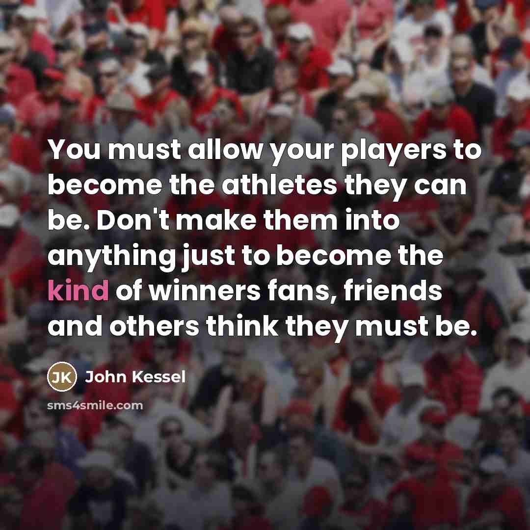 “You must allow your players to become the athletes they…” quote by John Kessel