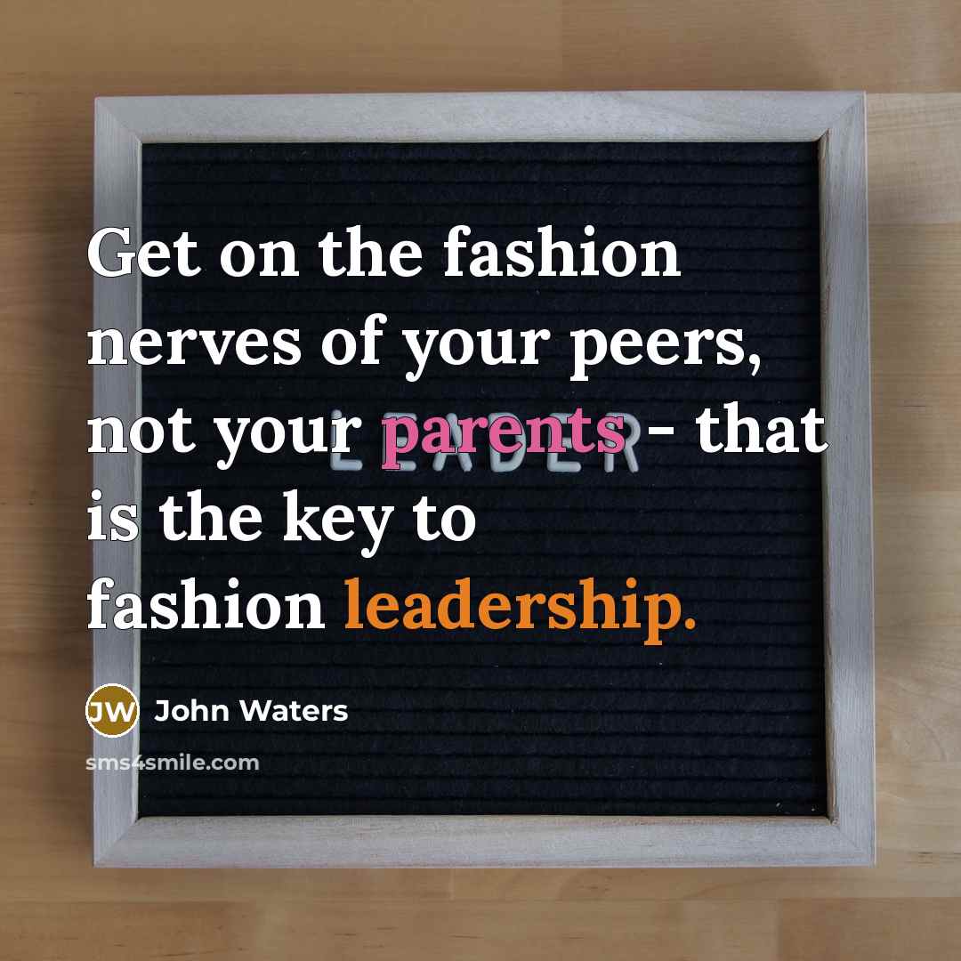 “Get on the fashion nerves of your peers, not your…” quote by John Waters