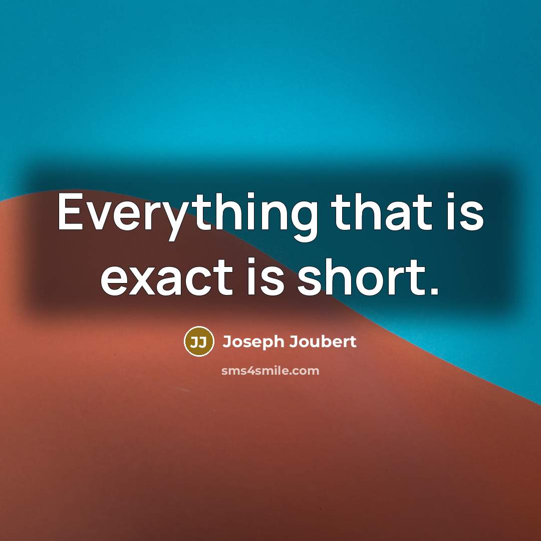 “Everything that is exact is short.” quote by Joseph Joubert