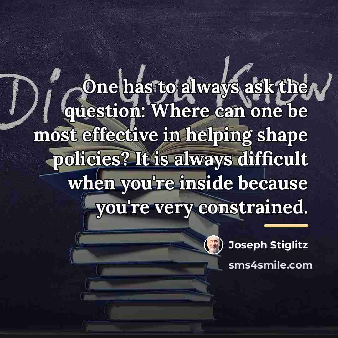 “One has to always ask the question: Where can one…” quote by Joseph Stiglitz
