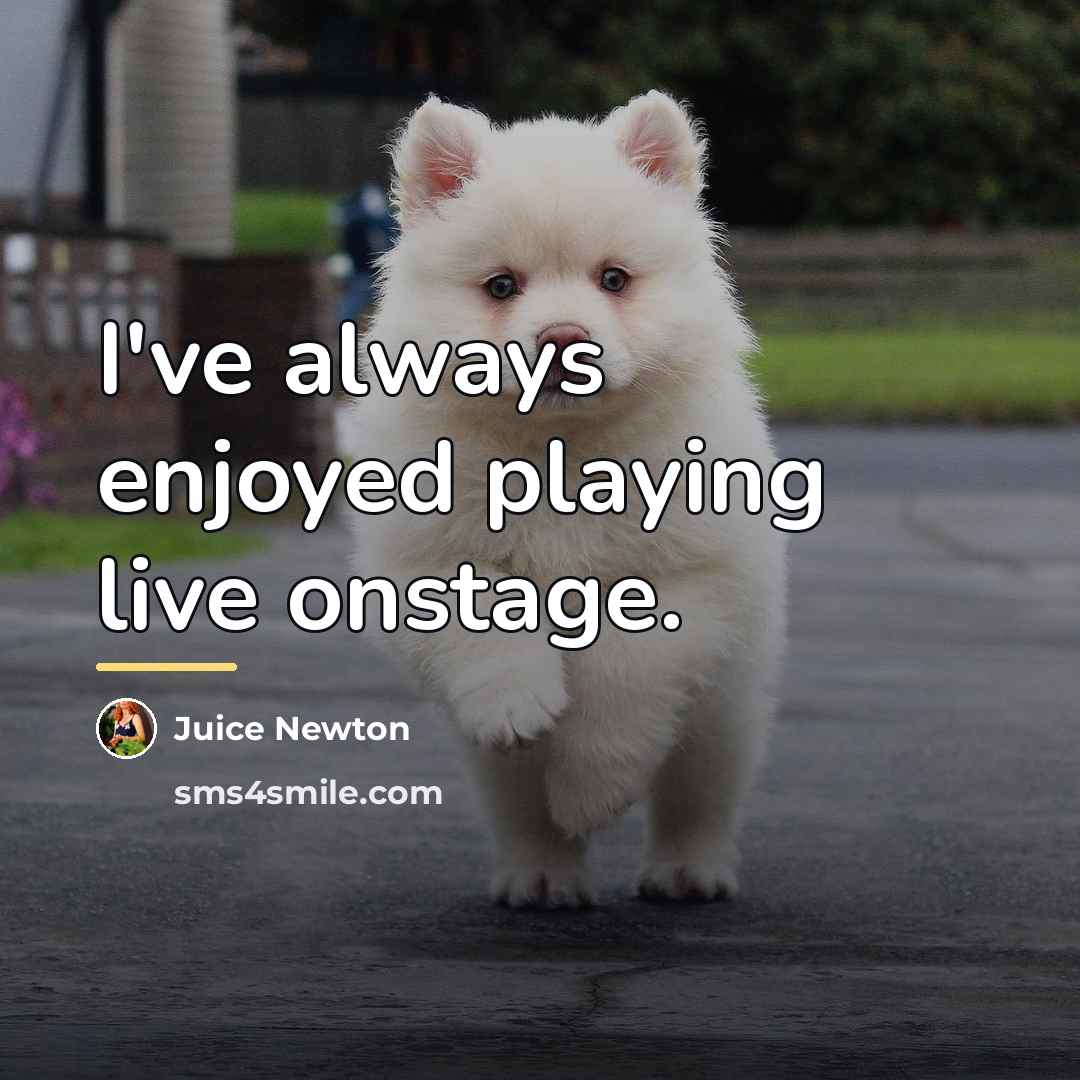 “I've always enjoyed playing live onstage.…” quote by Juice Newton