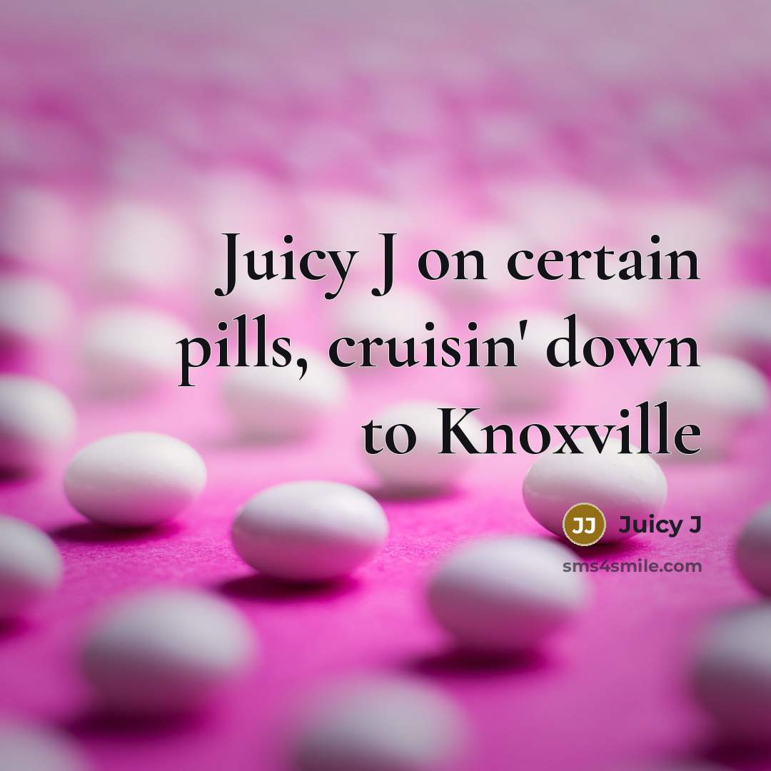 “Juicy J on certain pills, cruisin' down to Knoxville” quote by Juicy J