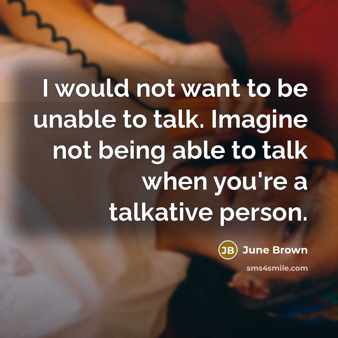 “I would not want to be unable to talk. Imagine…” quote by June Brown