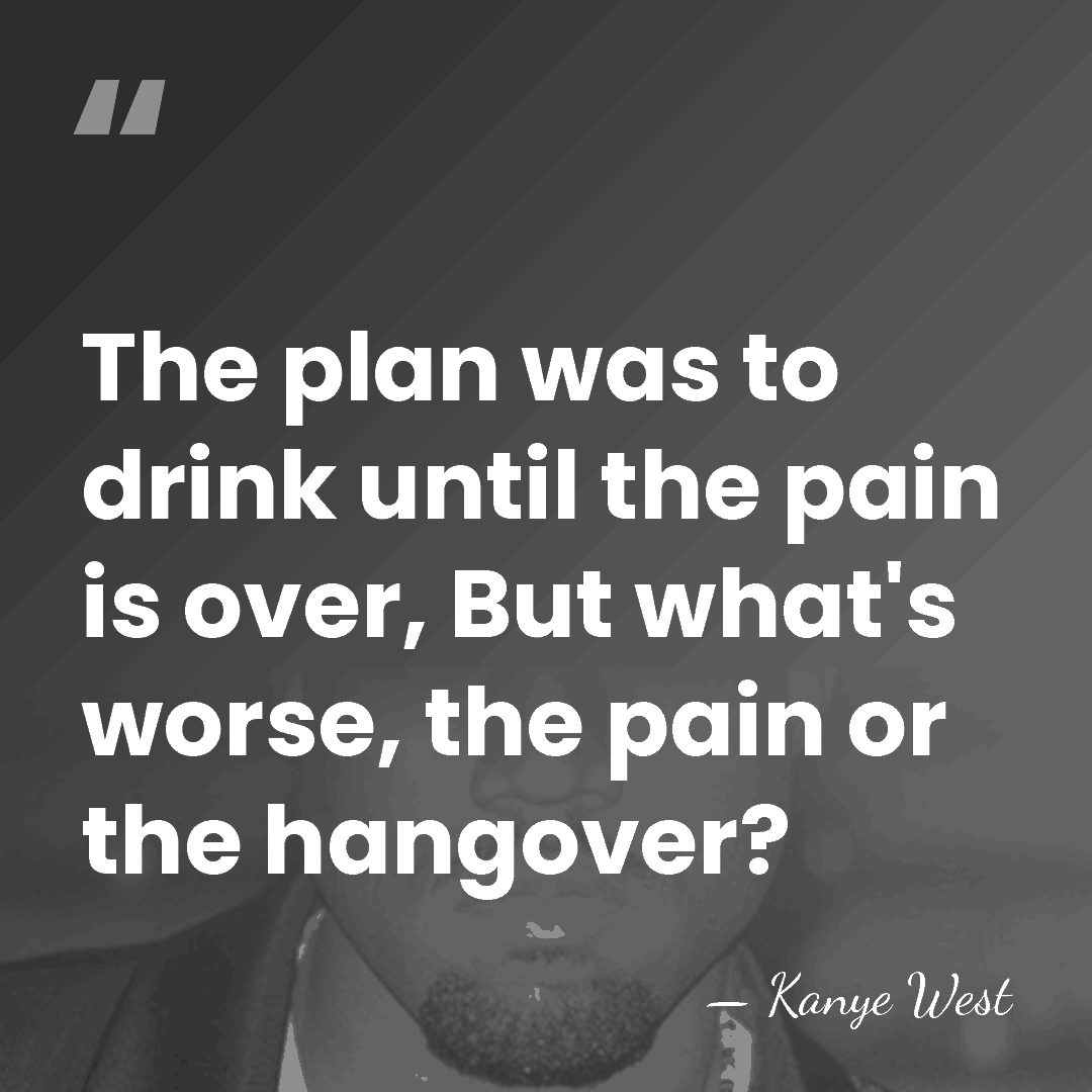 The plan was to drink until the pain is over, But what's&hellip; - Kanye West
