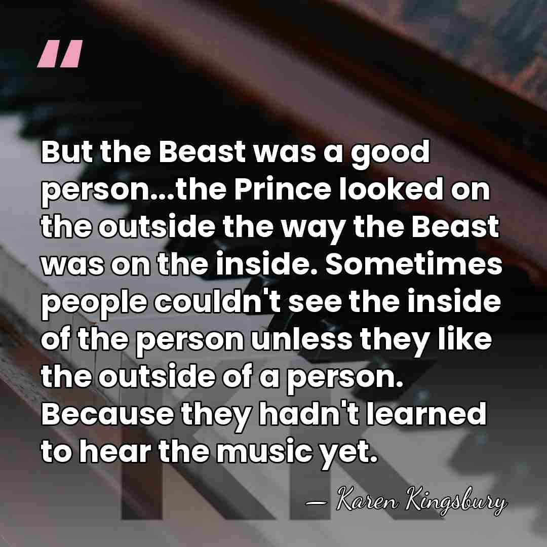 But the Beast was a good person...the Prince looked on the outside&hellip; - Karen Kingsbury